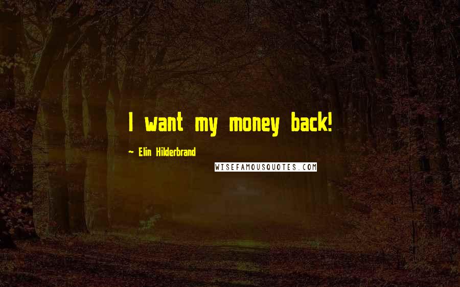 Elin Hilderbrand Quotes: I want my money back!