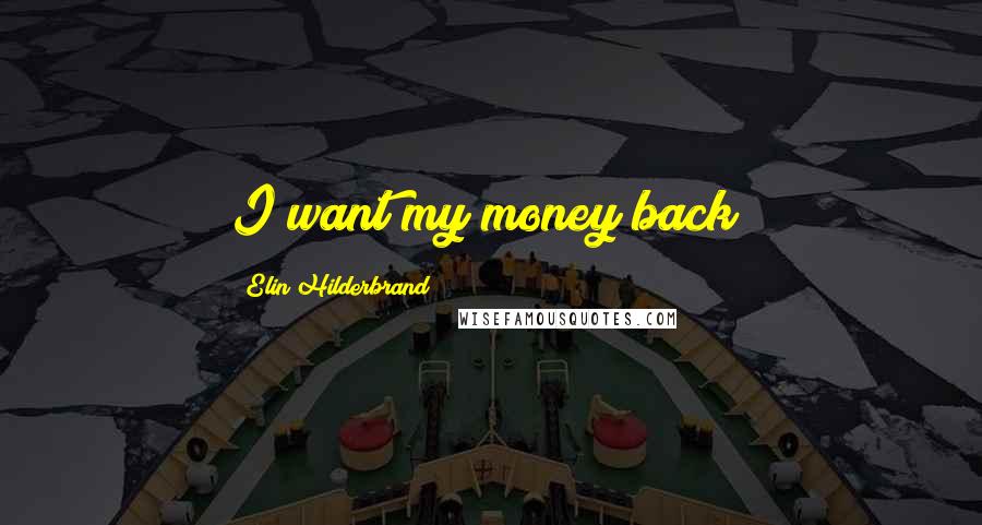 Elin Hilderbrand Quotes: I want my money back!
