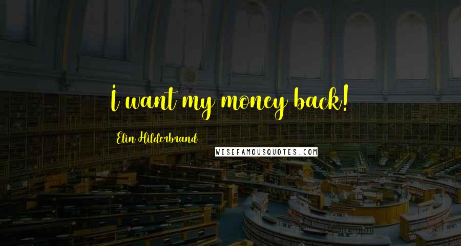 Elin Hilderbrand Quotes: I want my money back!