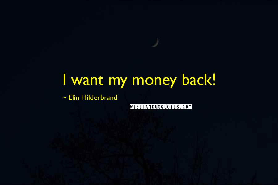 Elin Hilderbrand Quotes: I want my money back!
