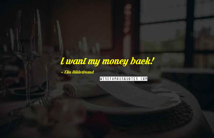 Elin Hilderbrand Quotes: I want my money back!
