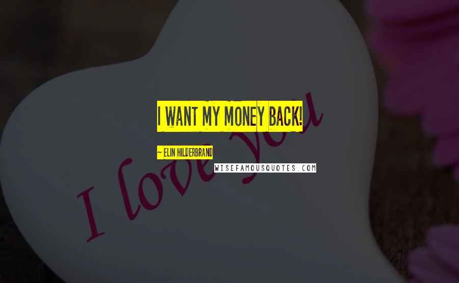 Elin Hilderbrand Quotes: I want my money back!
