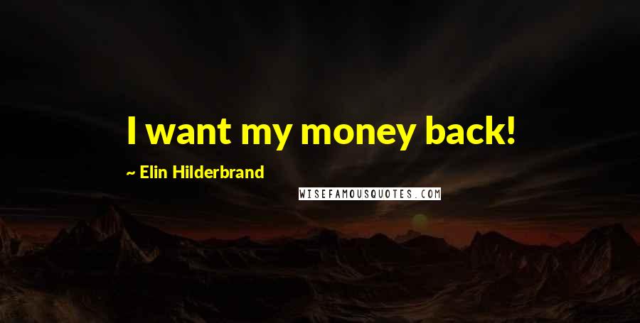 Elin Hilderbrand Quotes: I want my money back!