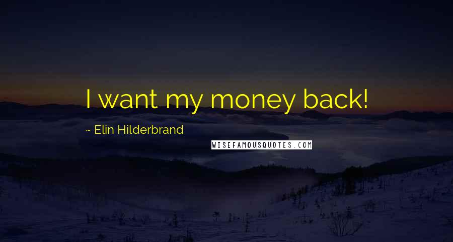 Elin Hilderbrand Quotes: I want my money back!