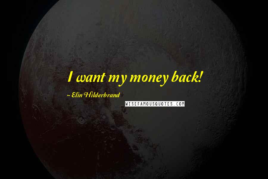 Elin Hilderbrand Quotes: I want my money back!