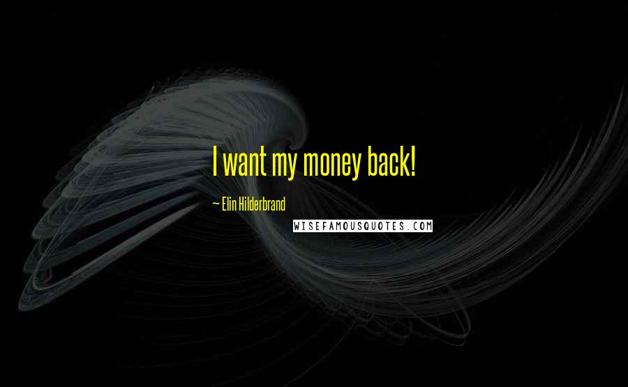 Elin Hilderbrand Quotes: I want my money back!
