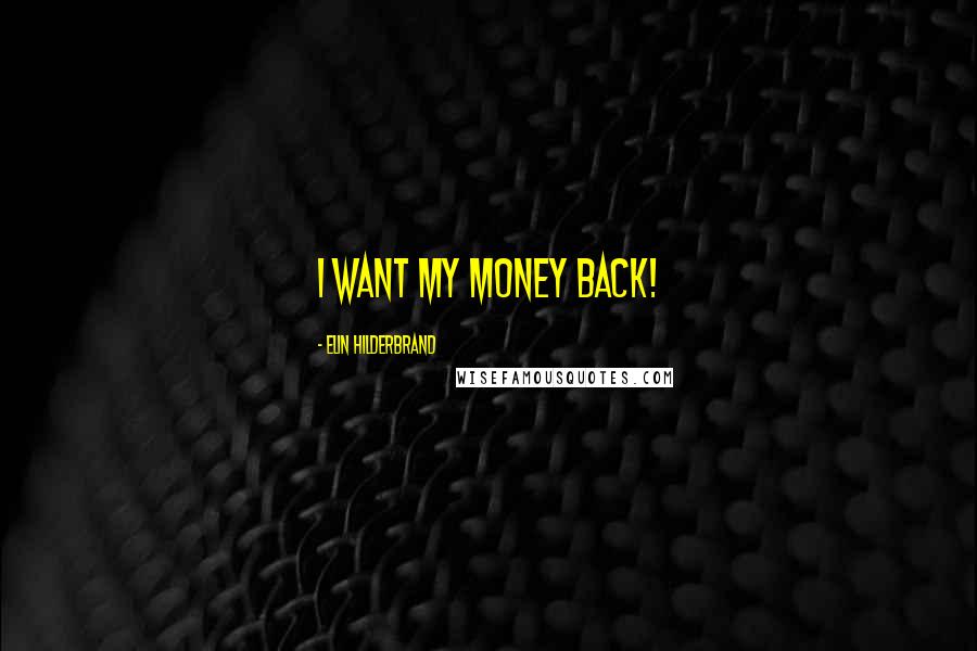 Elin Hilderbrand Quotes: I want my money back!