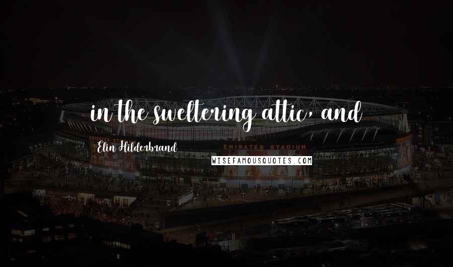Elin Hilderbrand Quotes: in the sweltering attic, and