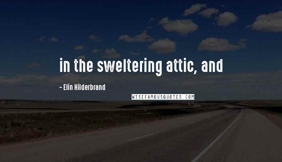 Elin Hilderbrand Quotes: in the sweltering attic, and