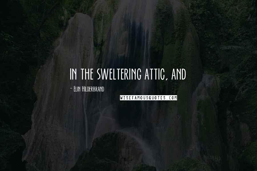 Elin Hilderbrand Quotes: in the sweltering attic, and