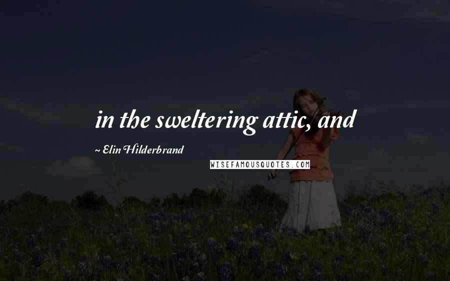 Elin Hilderbrand Quotes: in the sweltering attic, and