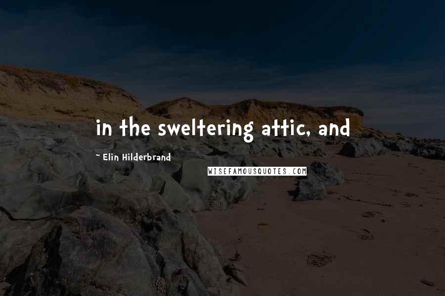 Elin Hilderbrand Quotes: in the sweltering attic, and