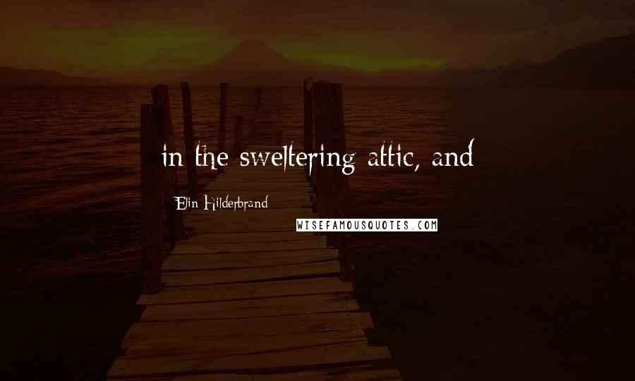 Elin Hilderbrand Quotes: in the sweltering attic, and