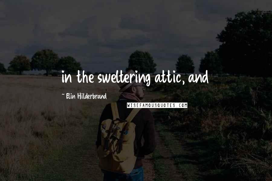 Elin Hilderbrand Quotes: in the sweltering attic, and