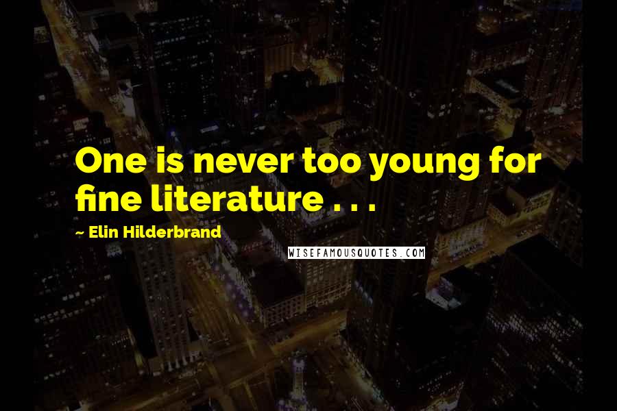 Elin Hilderbrand Quotes: One is never too young for fine literature . . .