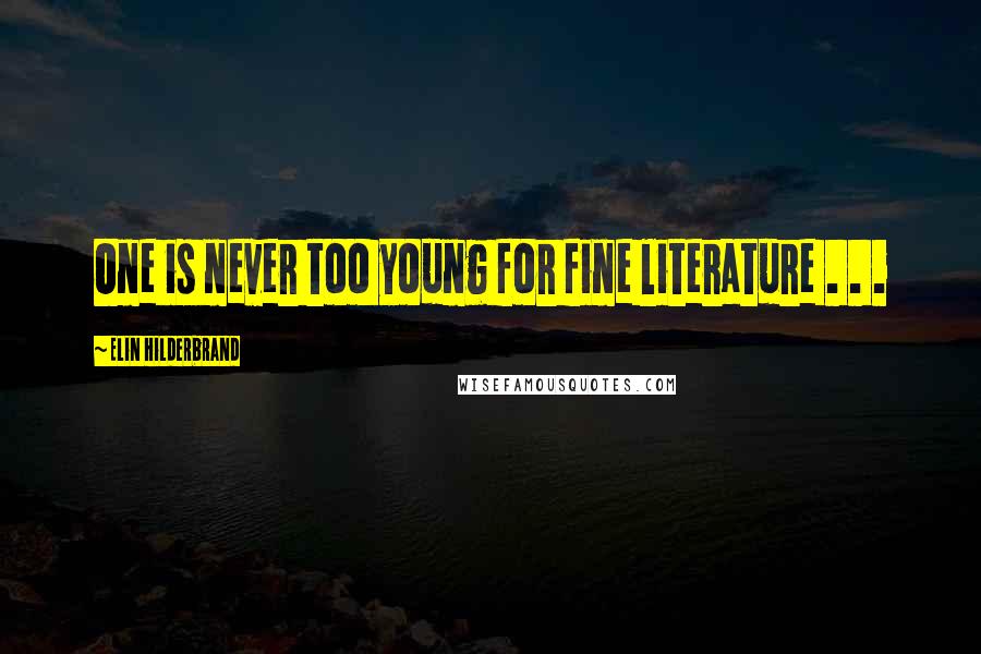 Elin Hilderbrand Quotes: One is never too young for fine literature . . .