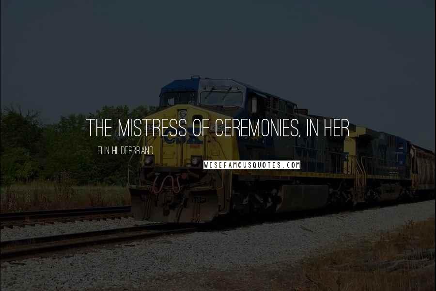 Elin Hilderbrand Quotes: the mistress of ceremonies, in her