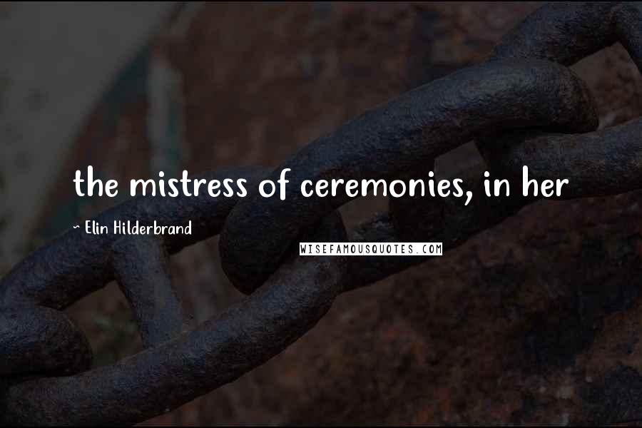 Elin Hilderbrand Quotes: the mistress of ceremonies, in her