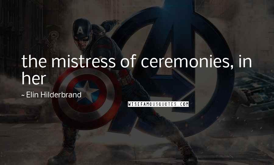 Elin Hilderbrand Quotes: the mistress of ceremonies, in her