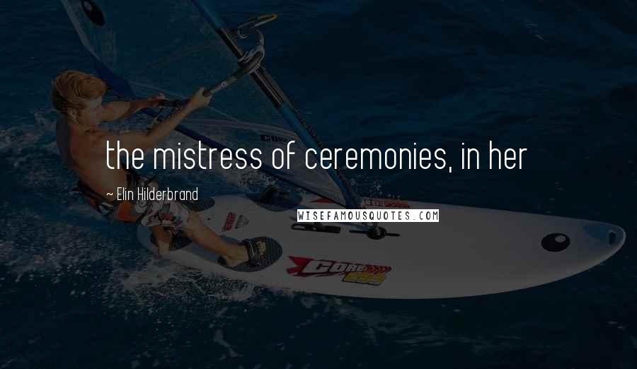 Elin Hilderbrand Quotes: the mistress of ceremonies, in her