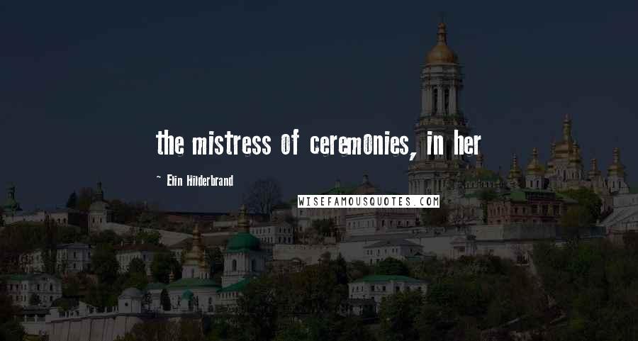 Elin Hilderbrand Quotes: the mistress of ceremonies, in her