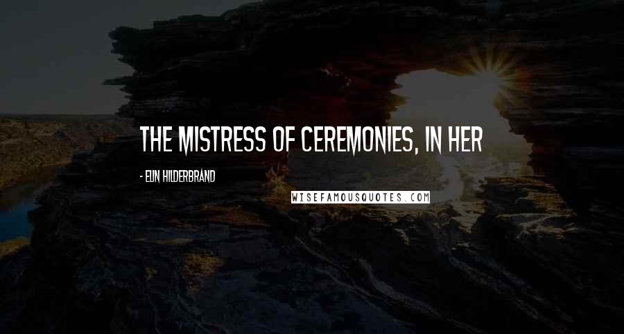 Elin Hilderbrand Quotes: the mistress of ceremonies, in her