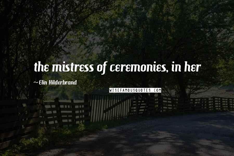 Elin Hilderbrand Quotes: the mistress of ceremonies, in her