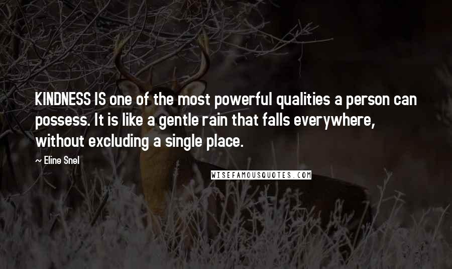 Eline Snel Quotes: KINDNESS IS one of the most powerful qualities a person can possess. It is like a gentle rain that falls everywhere, without excluding a single place.