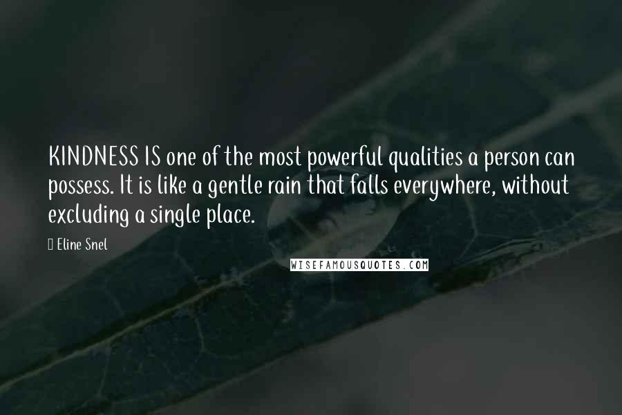 Eline Snel Quotes: KINDNESS IS one of the most powerful qualities a person can possess. It is like a gentle rain that falls everywhere, without excluding a single place.