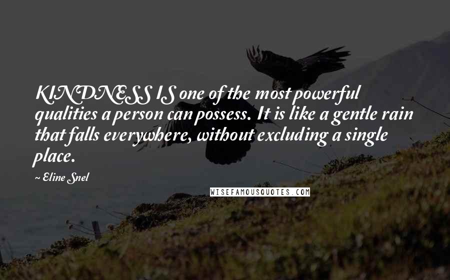 Eline Snel Quotes: KINDNESS IS one of the most powerful qualities a person can possess. It is like a gentle rain that falls everywhere, without excluding a single place.