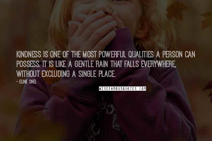 Eline Snel Quotes: KINDNESS IS one of the most powerful qualities a person can possess. It is like a gentle rain that falls everywhere, without excluding a single place.