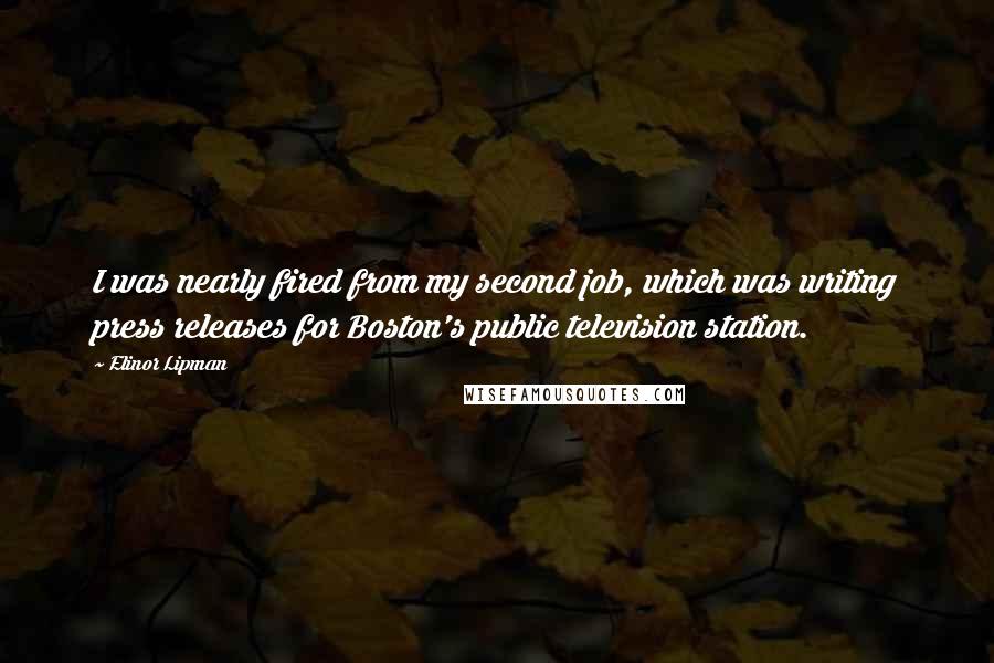 Elinor Lipman Quotes: I was nearly fired from my second job, which was writing press releases for Boston's public television station.