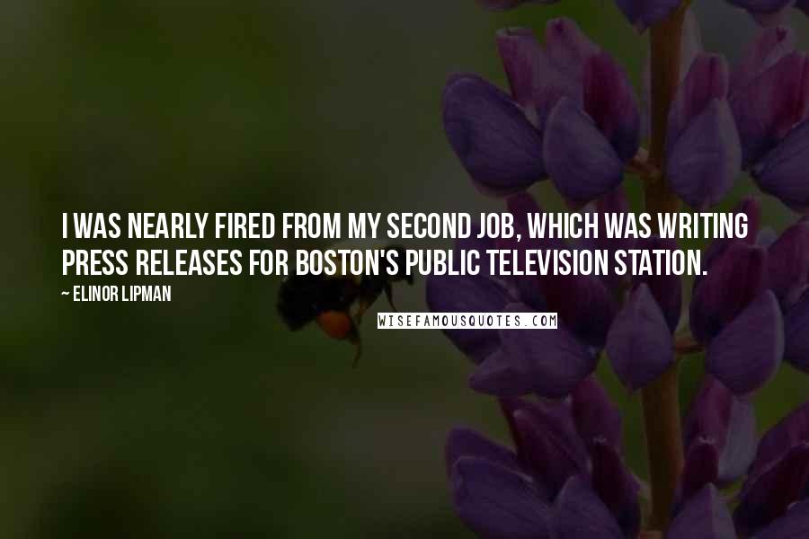 Elinor Lipman Quotes: I was nearly fired from my second job, which was writing press releases for Boston's public television station.