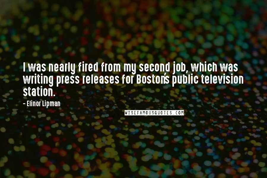 Elinor Lipman Quotes: I was nearly fired from my second job, which was writing press releases for Boston's public television station.