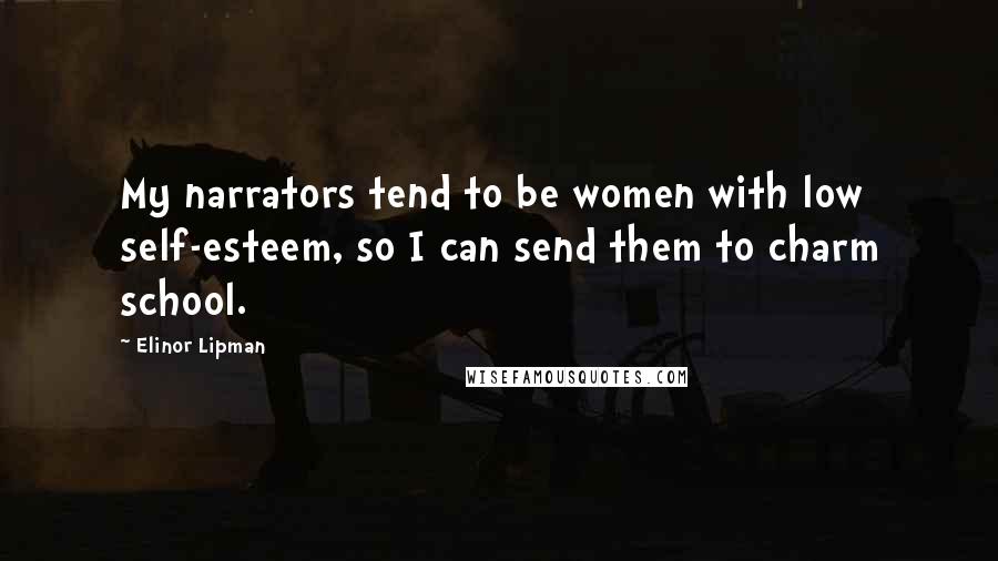 Elinor Lipman Quotes: My narrators tend to be women with low self-esteem, so I can send them to charm school.