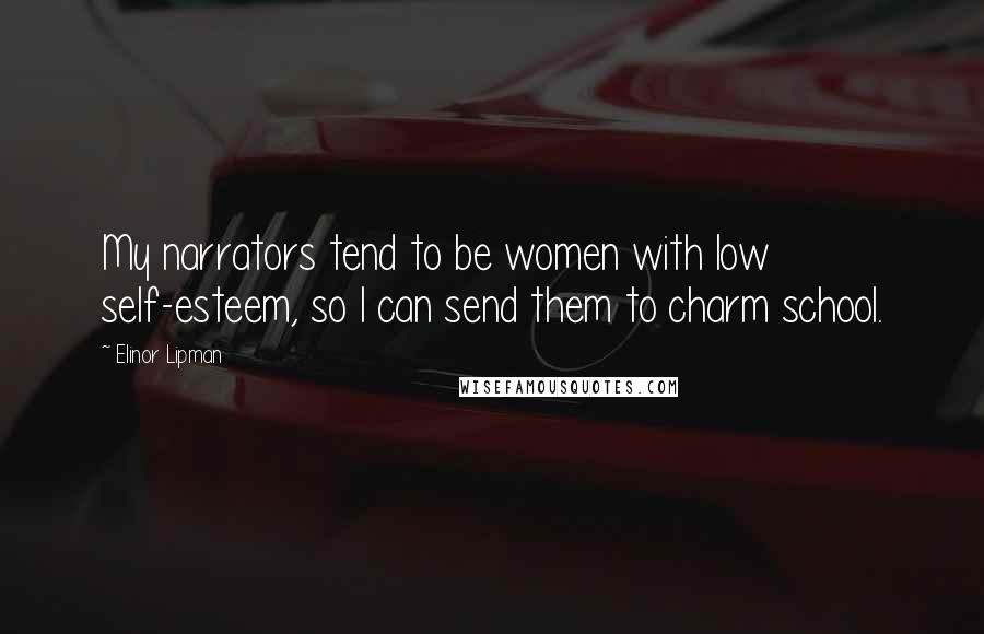 Elinor Lipman Quotes: My narrators tend to be women with low self-esteem, so I can send them to charm school.