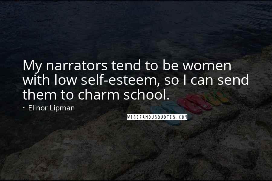 Elinor Lipman Quotes: My narrators tend to be women with low self-esteem, so I can send them to charm school.