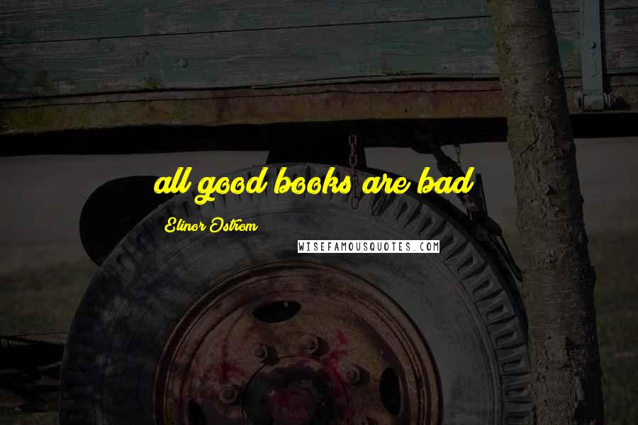 Elinor Ostrom Quotes: all good books are bad!