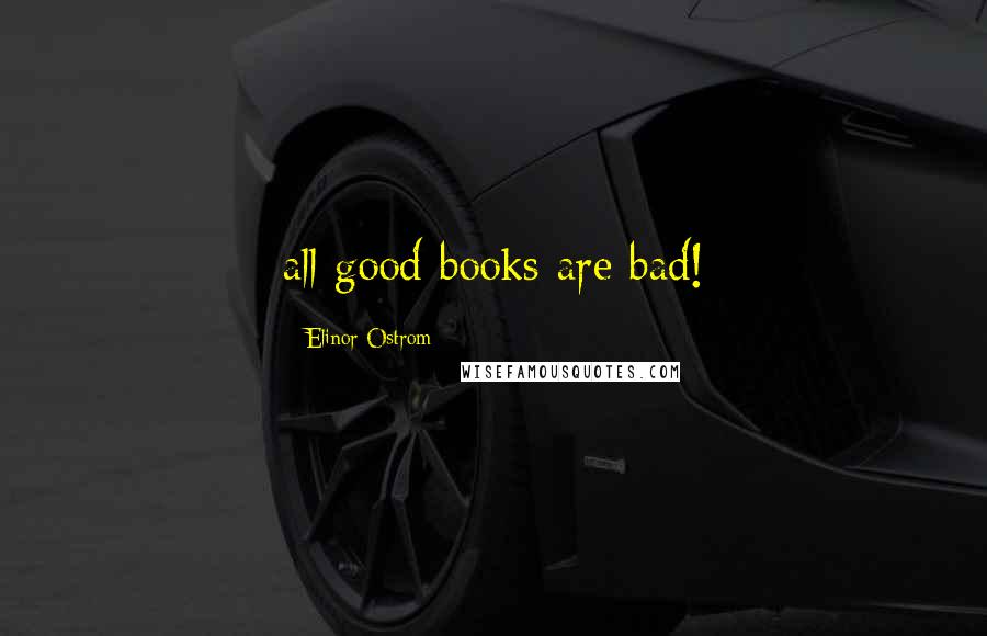 Elinor Ostrom Quotes: all good books are bad!