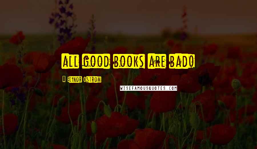 Elinor Ostrom Quotes: all good books are bad!