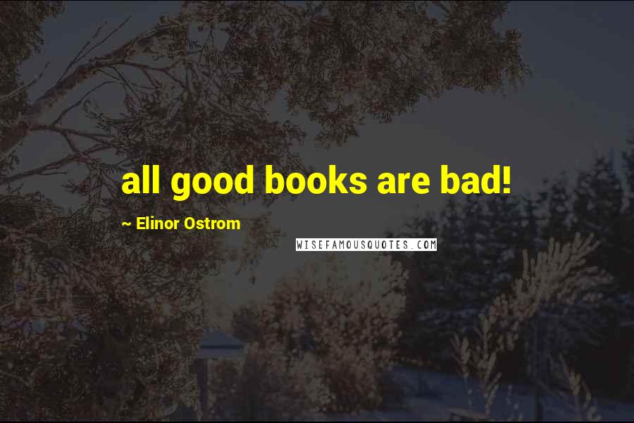 Elinor Ostrom Quotes: all good books are bad!