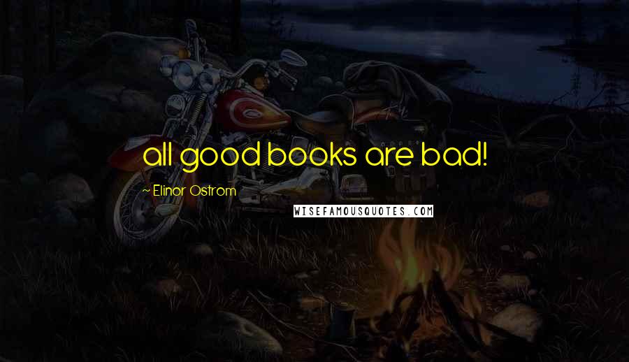 Elinor Ostrom Quotes: all good books are bad!