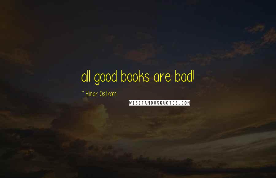 Elinor Ostrom Quotes: all good books are bad!