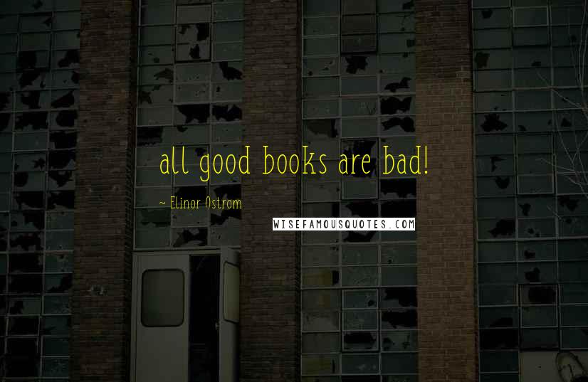 Elinor Ostrom Quotes: all good books are bad!