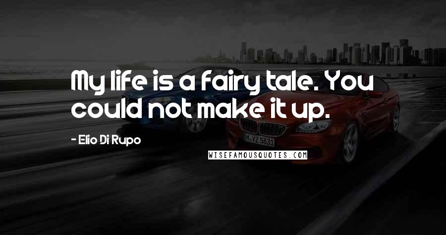 Elio Di Rupo Quotes: My life is a fairy tale. You could not make it up.