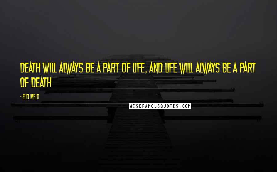 Elio Melo Quotes: Death will always be a part of life, and life will always be a part of death