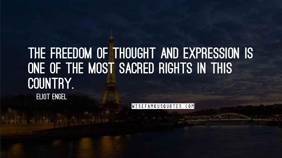 Eliot Engel Quotes: The freedom of thought and expression is one of the most sacred rights in this country.