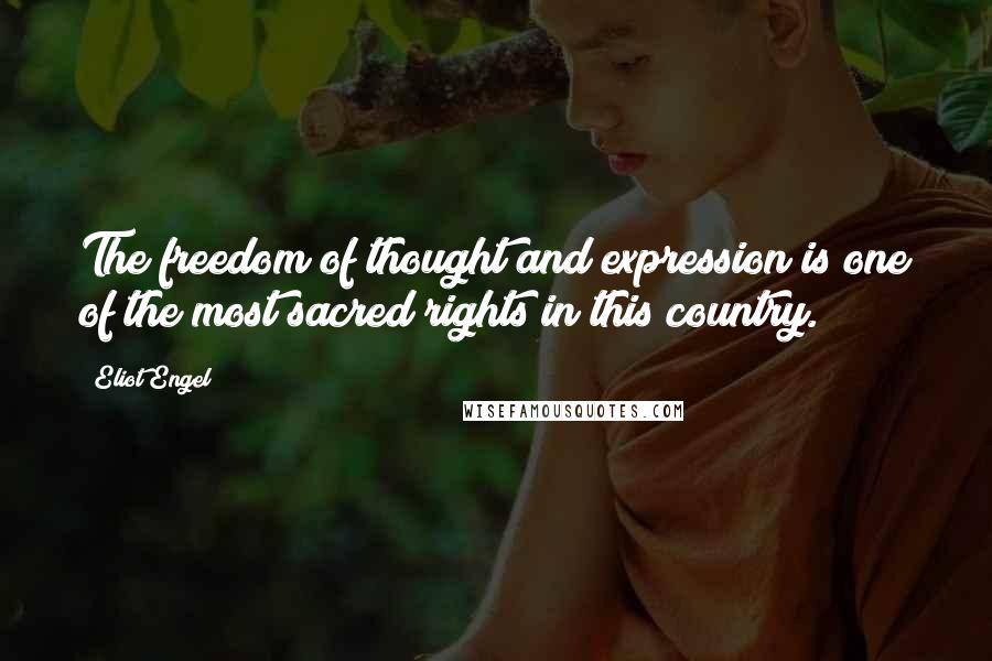 Eliot Engel Quotes: The freedom of thought and expression is one of the most sacred rights in this country.