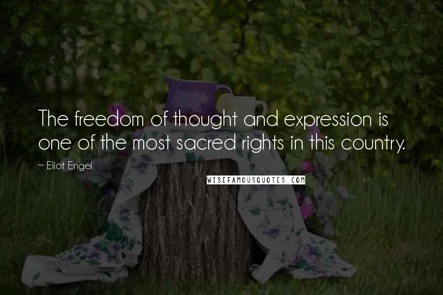 Eliot Engel Quotes: The freedom of thought and expression is one of the most sacred rights in this country.