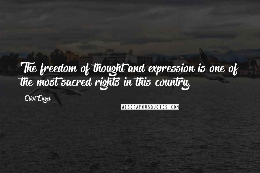 Eliot Engel Quotes: The freedom of thought and expression is one of the most sacred rights in this country.